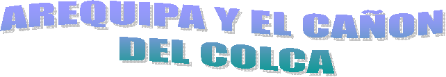 AREQUIPA Y EL CA�ON 
DEL COLCA